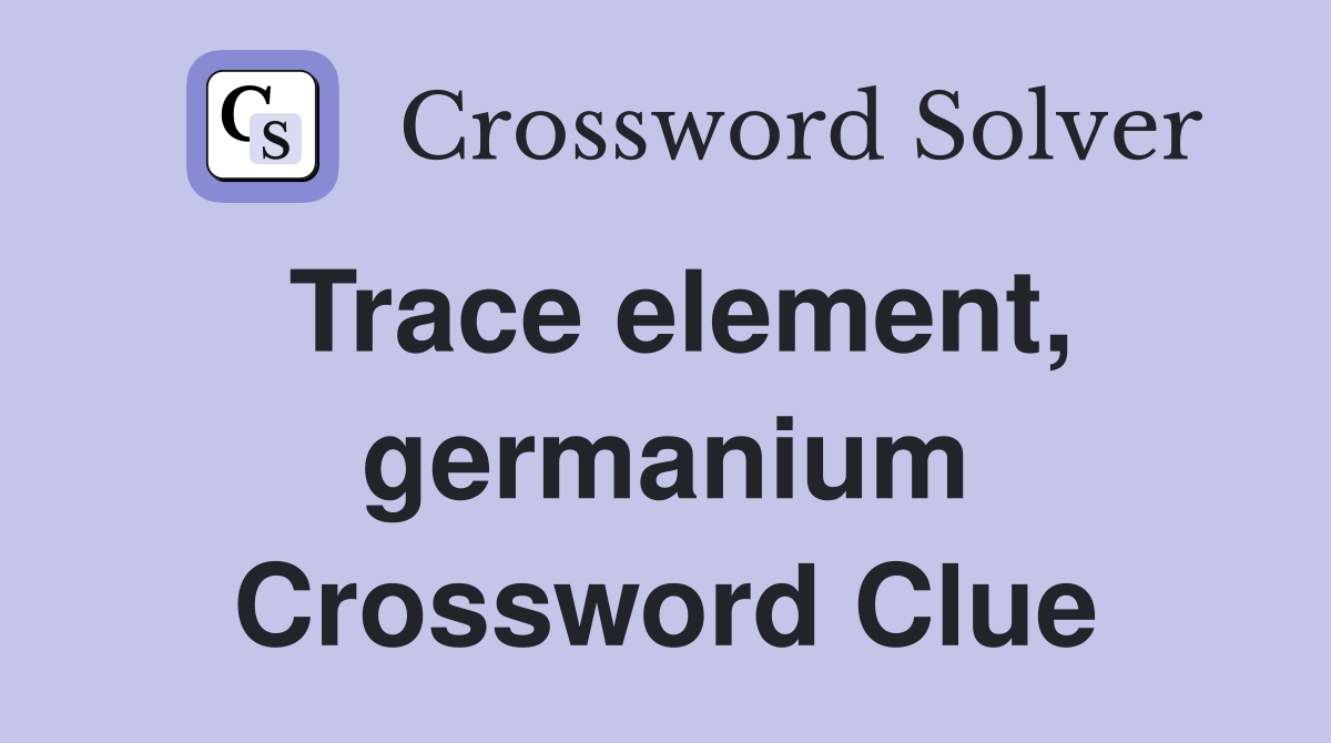 Trace element, germanium Crossword Clue