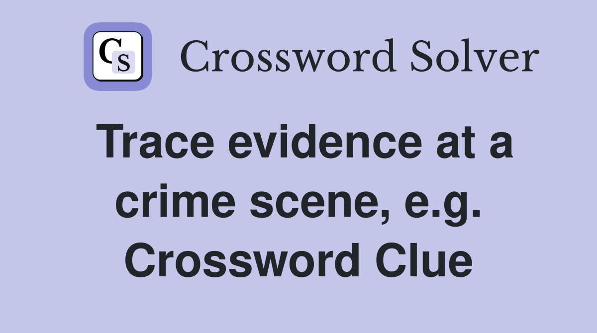Trace evidence at a crime scene, e.g. Crossword Clue