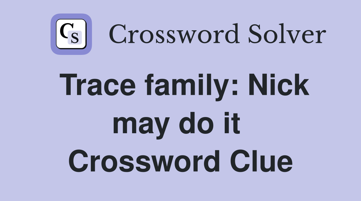 Trace family: Nick may do it  Crossword Clue