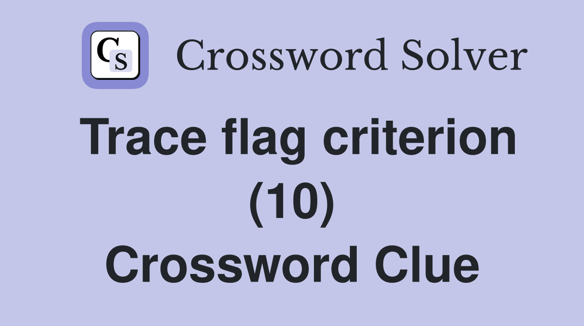 Trace flag criterion (10) Crossword Clue