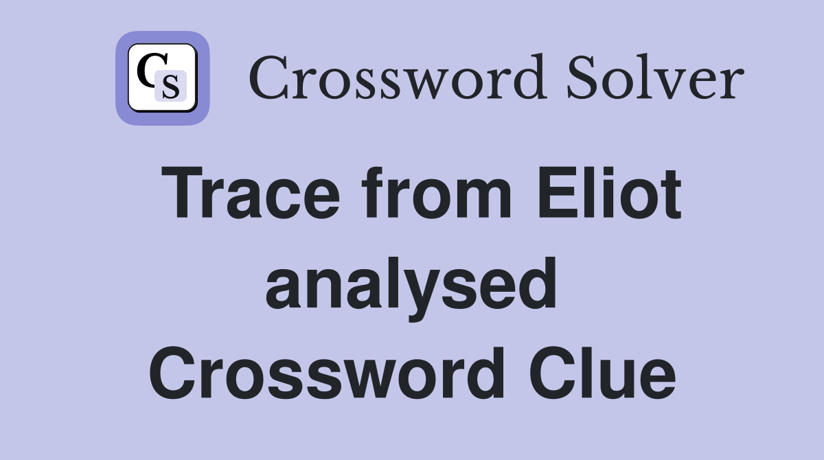 Trace from Eliot analysed Crossword Clue