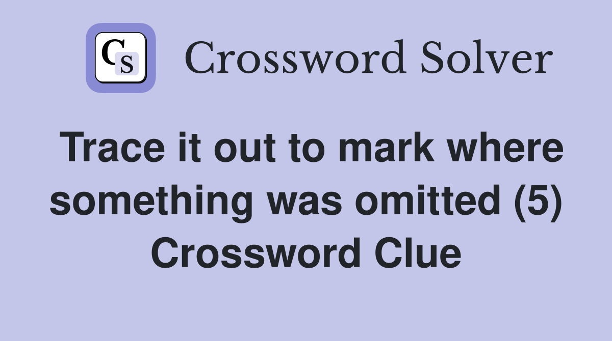 Trace it out to mark where something was omitted (5) Crossword Clue