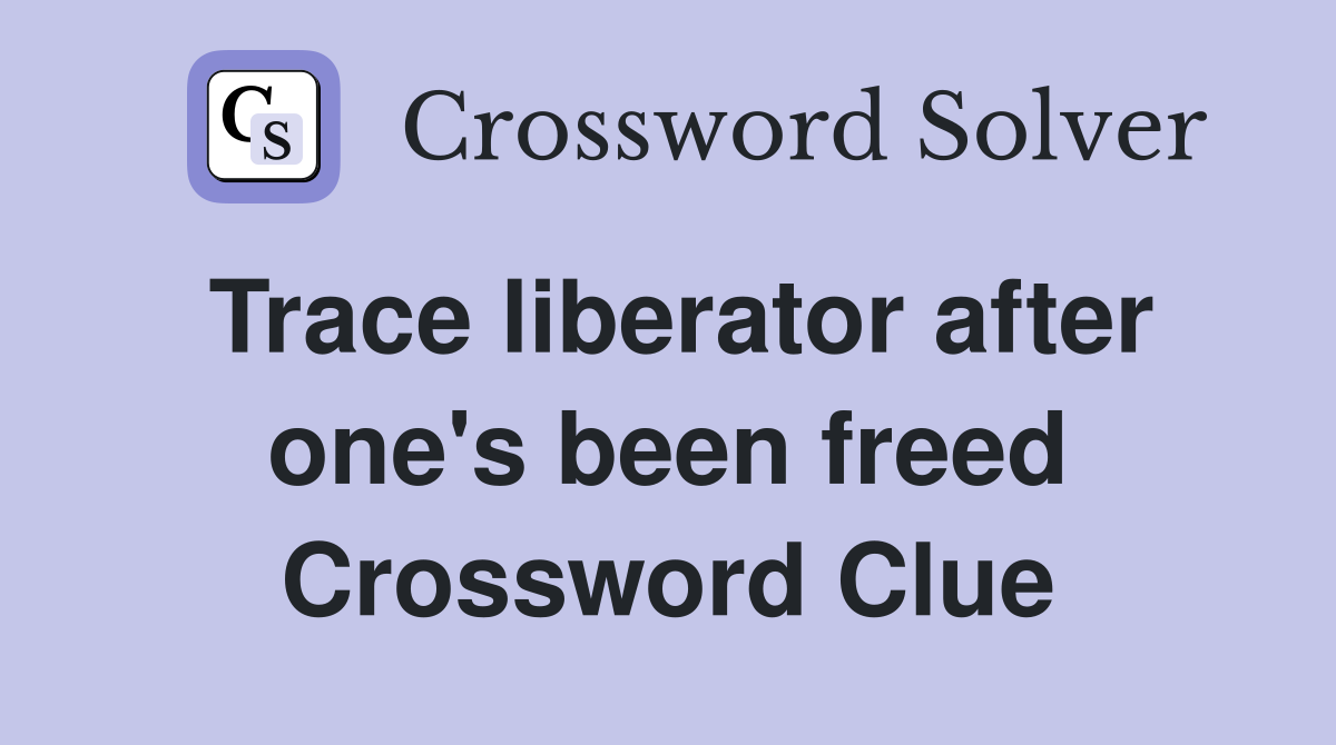 Trace liberator after one's been freed Crossword Clue