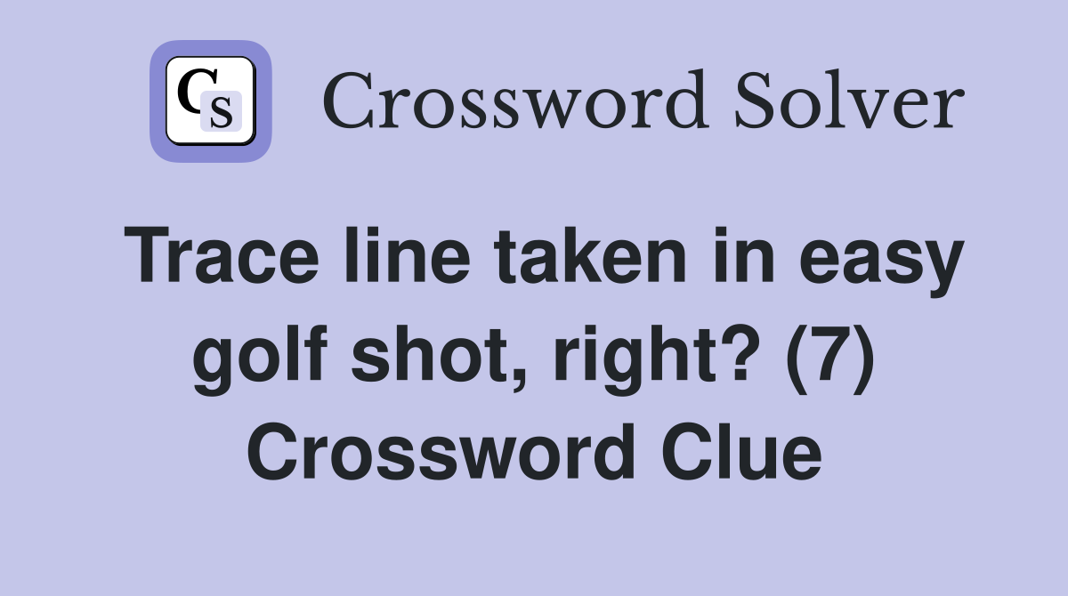 Trace line taken in easy golf shot, right? (7) Crossword Clue