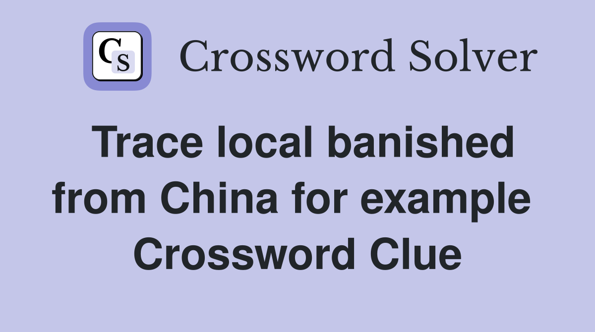 Trace local banished from China for example  Crossword Clue