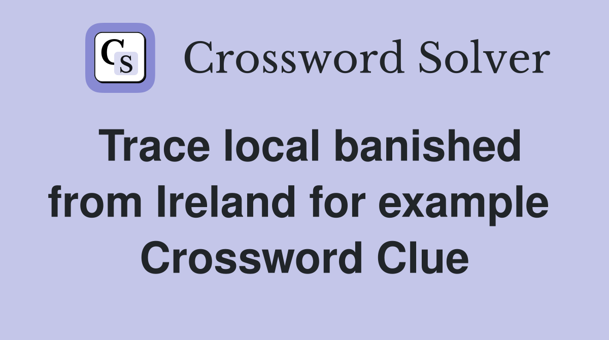 Trace local banished from Ireland for example  Crossword Clue