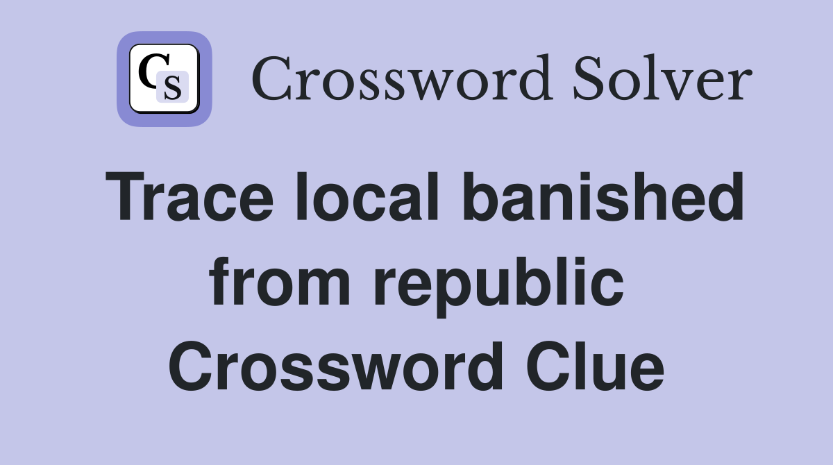 Trace local banished from republic Crossword Clue