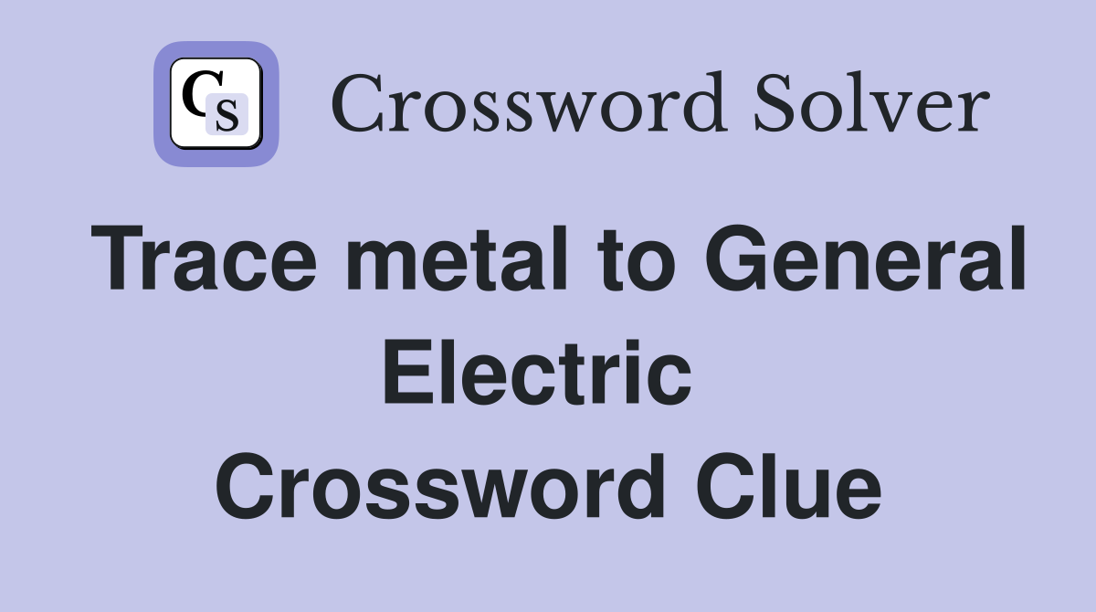 Trace metal to General Electric  Crossword Clue