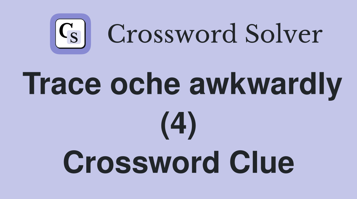 Trace oche awkwardly (4) Crossword Clue