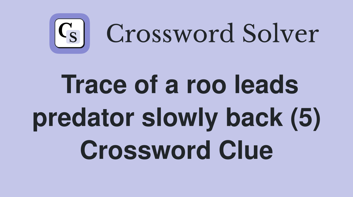 Trace of a roo leads predator slowly back (5) Crossword Clue