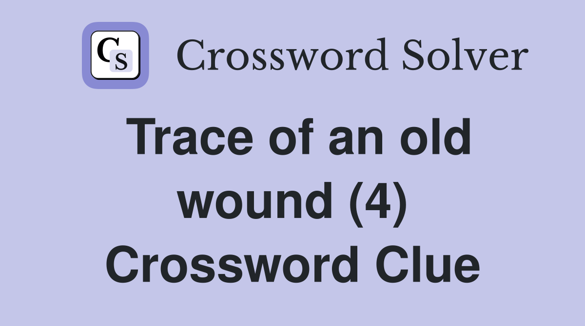 Trace of an old wound (4) Crossword Clue