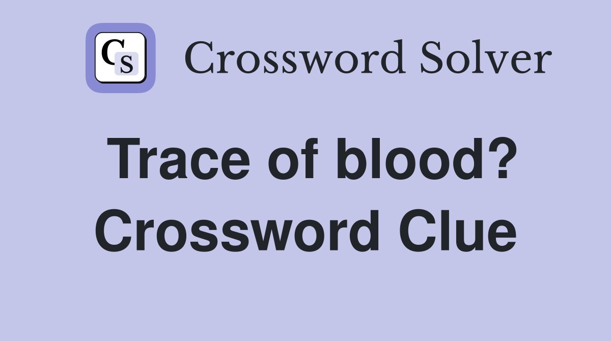 Trace of blood? Crossword Clue
