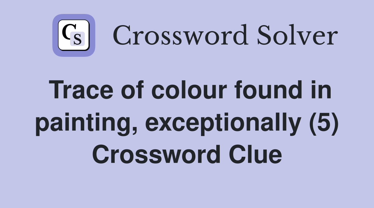 Trace of colour found in painting, exceptionally (5) Crossword Clue