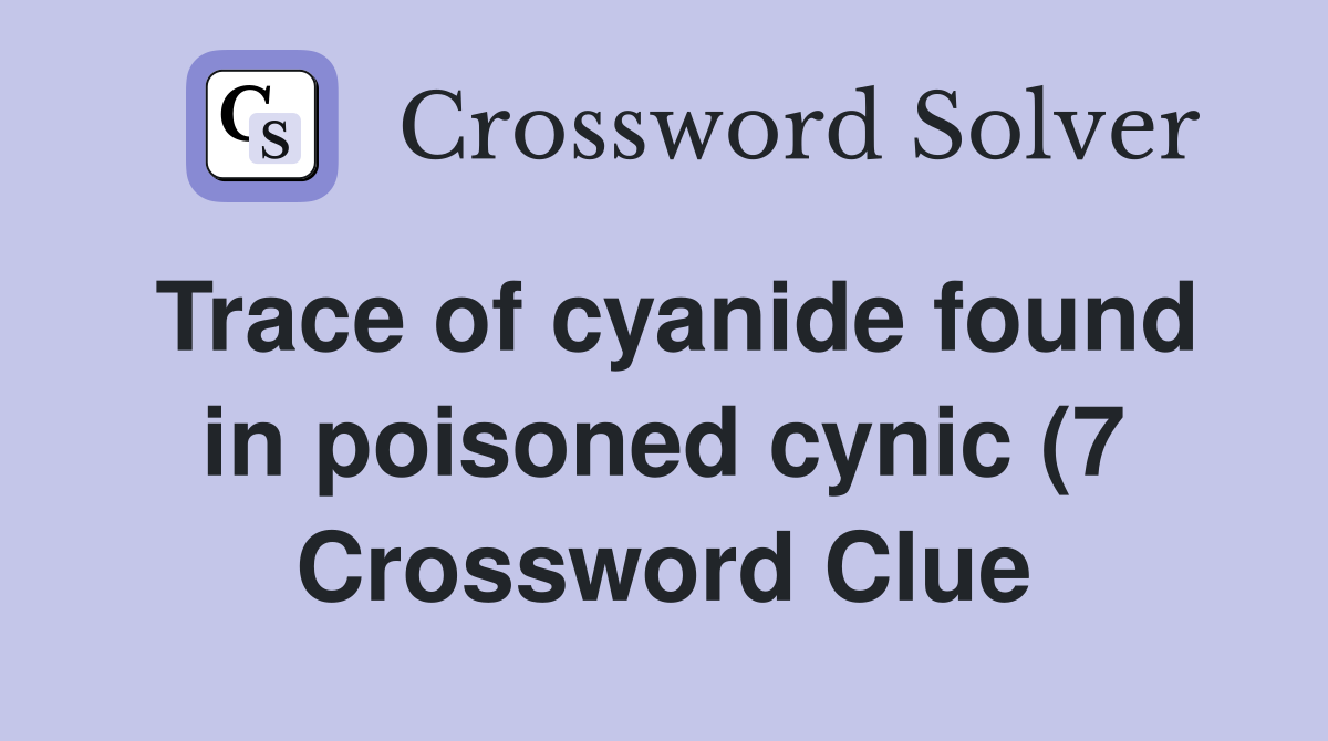 Trace of cyanide found in poisoned cynic (7) Crossword Clue Answers Trace of cyanide found in poisoned cynic (7) Crossword Clue Answers