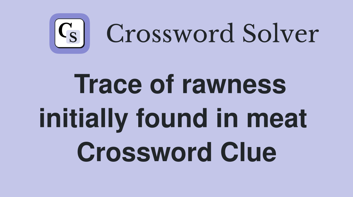 Trace of rawness initially found in meat  Crossword Clue