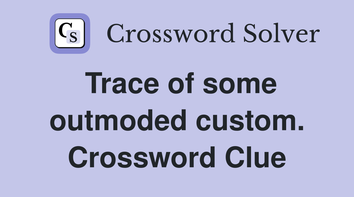 Trace of some outmoded custom. Crossword Clue