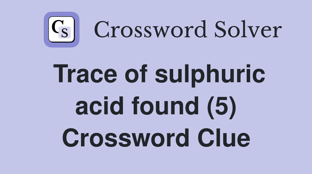 Trace of sulphuric acid found (5) Crossword Clue