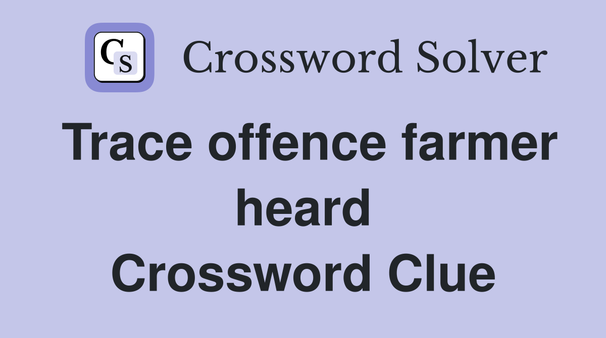 Trace offence farmer heard Crossword Clue