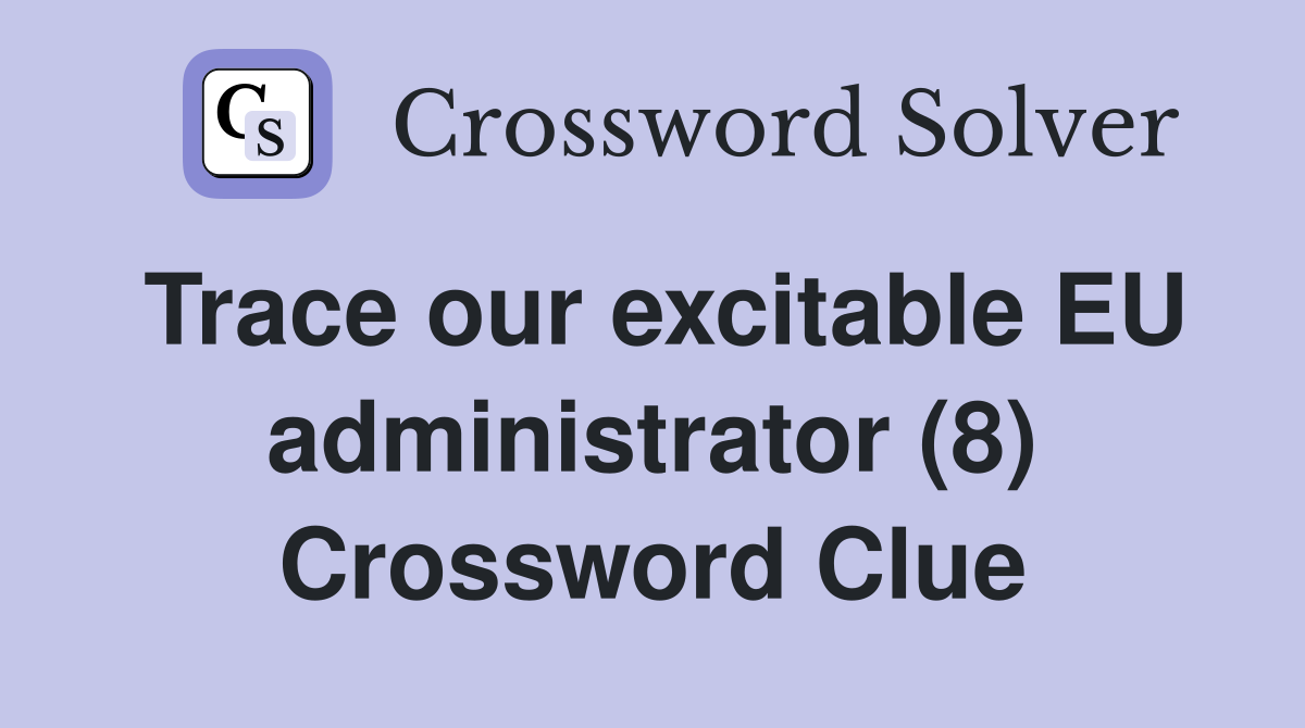 Trace our excitable EU administrator (8) Crossword Clue