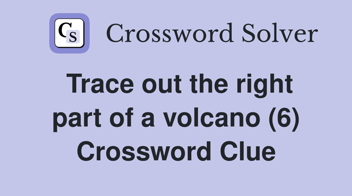 Trace out the right part of a volcano (6) Crossword Clue