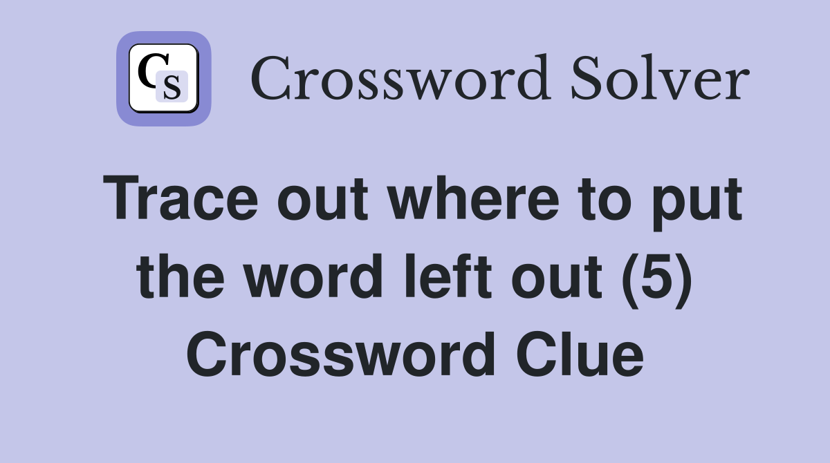 Trace out where to put the word left out (5) Crossword Clue