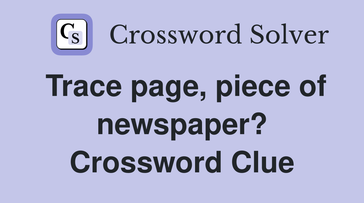 Trace page, piece of newspaper? Crossword Clue