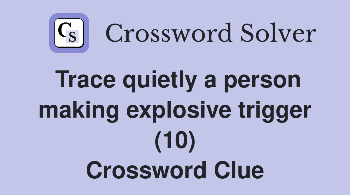 Trace quietly a person making explosive trigger (10) Crossword Clue