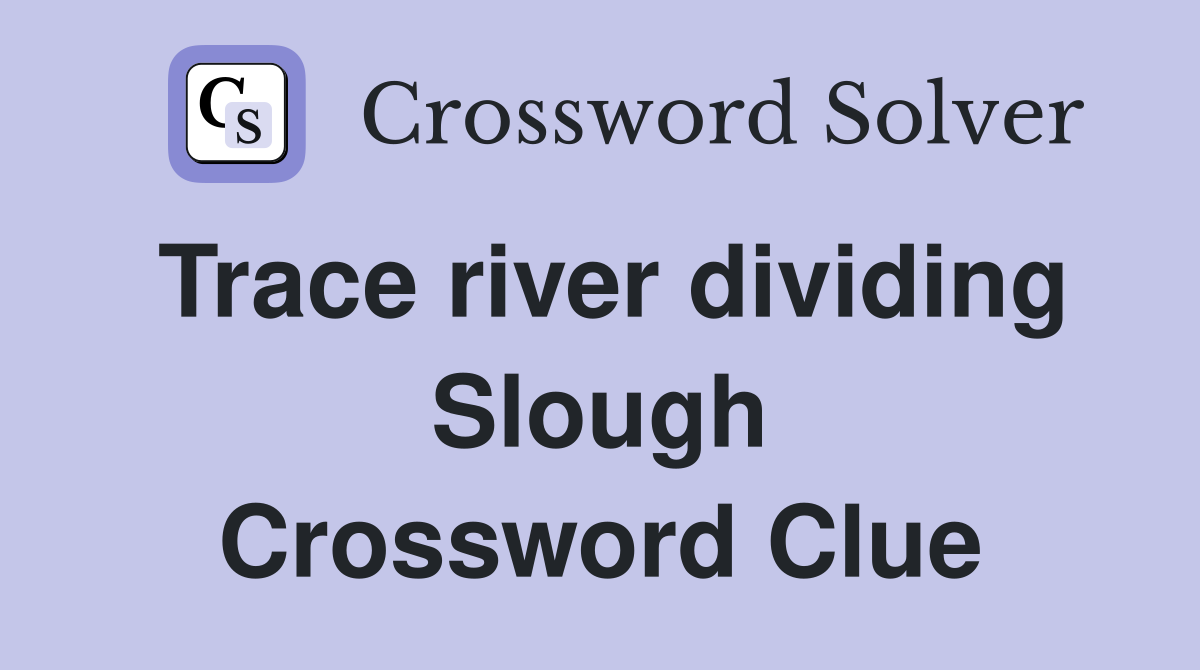 Trace river dividing Slough Crossword Clue