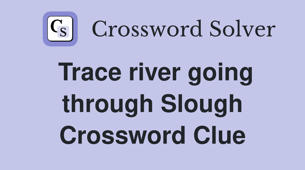 Trace river going through Slough Crossword Clue