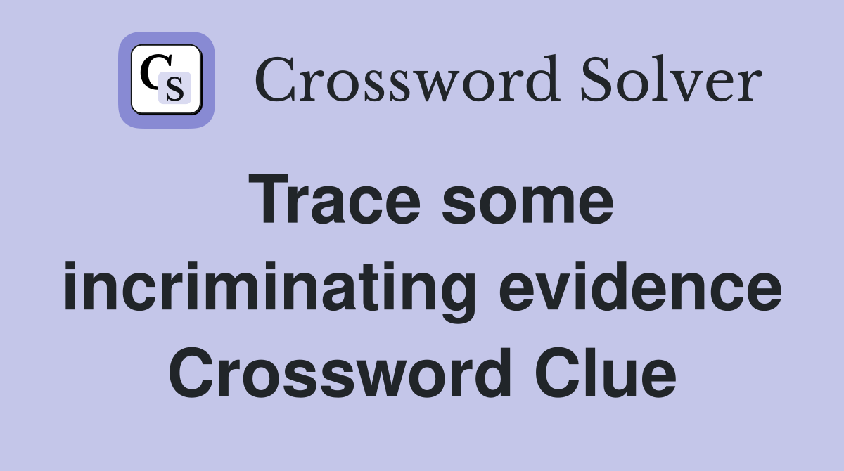 Trace some incriminating evidence Crossword Clue