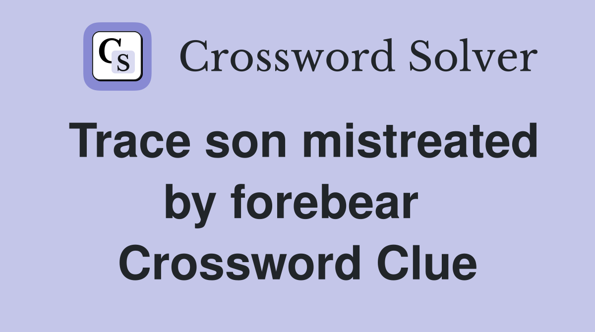 Trace son mistreated by forebear  Crossword Clue