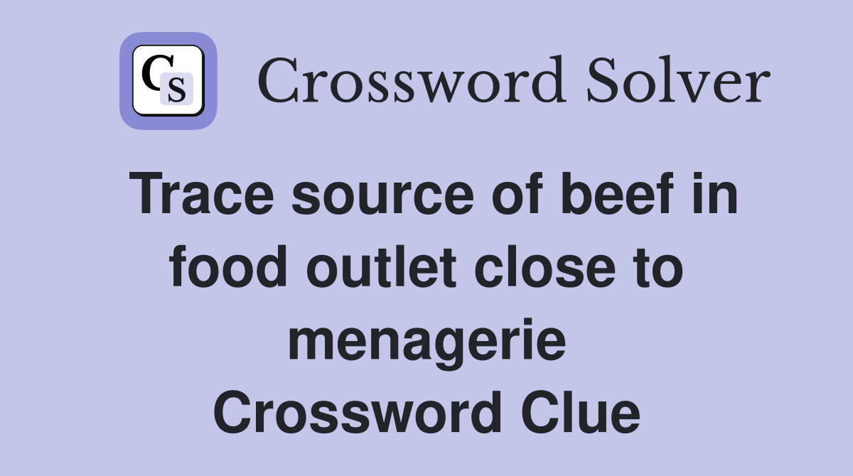 Trace source of beef in food outlet close to menagerie Crossword Clue