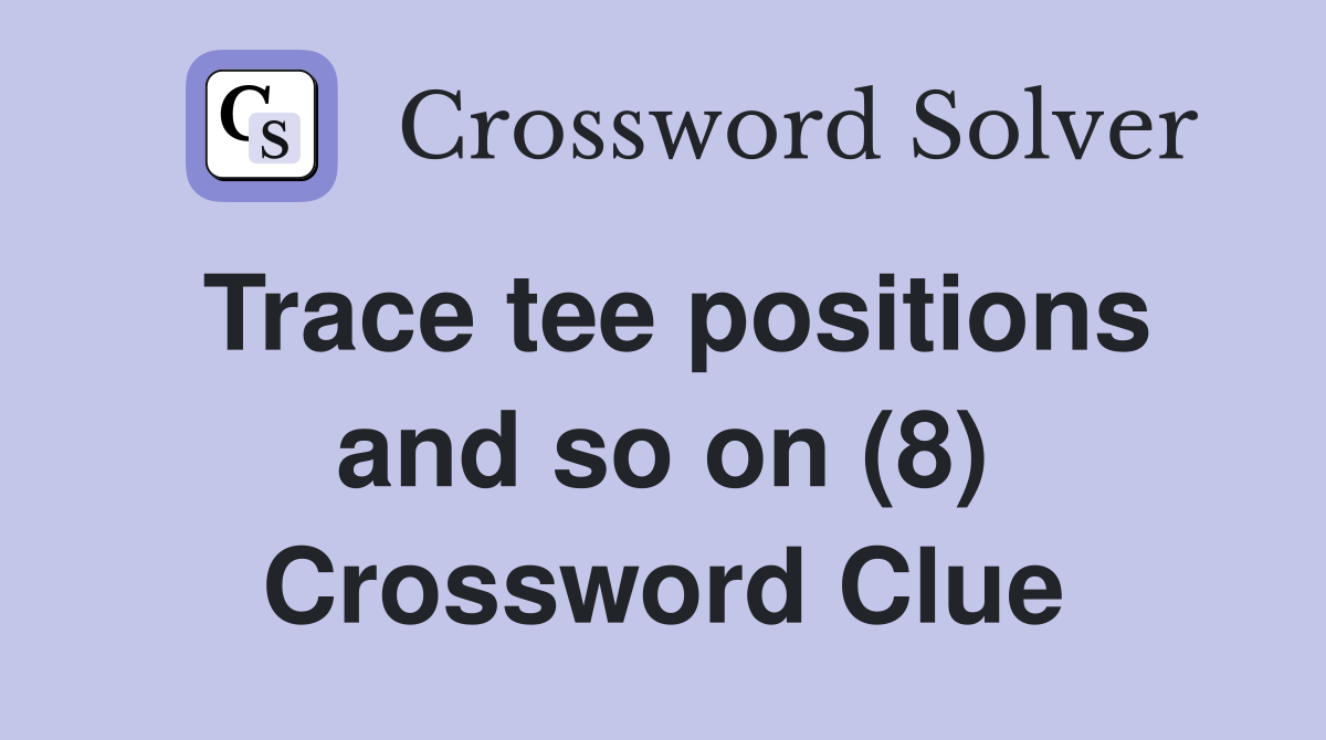 Trace tee positions and so on (8) Crossword Clue
