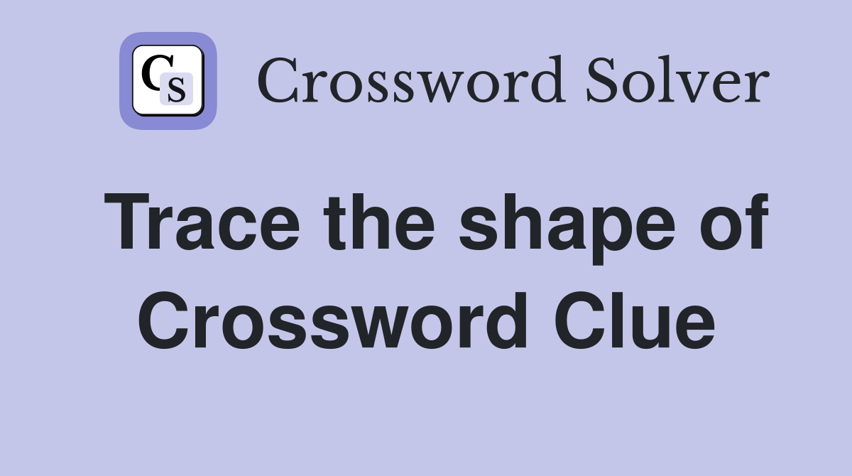 Trace the shape of Crossword Clue