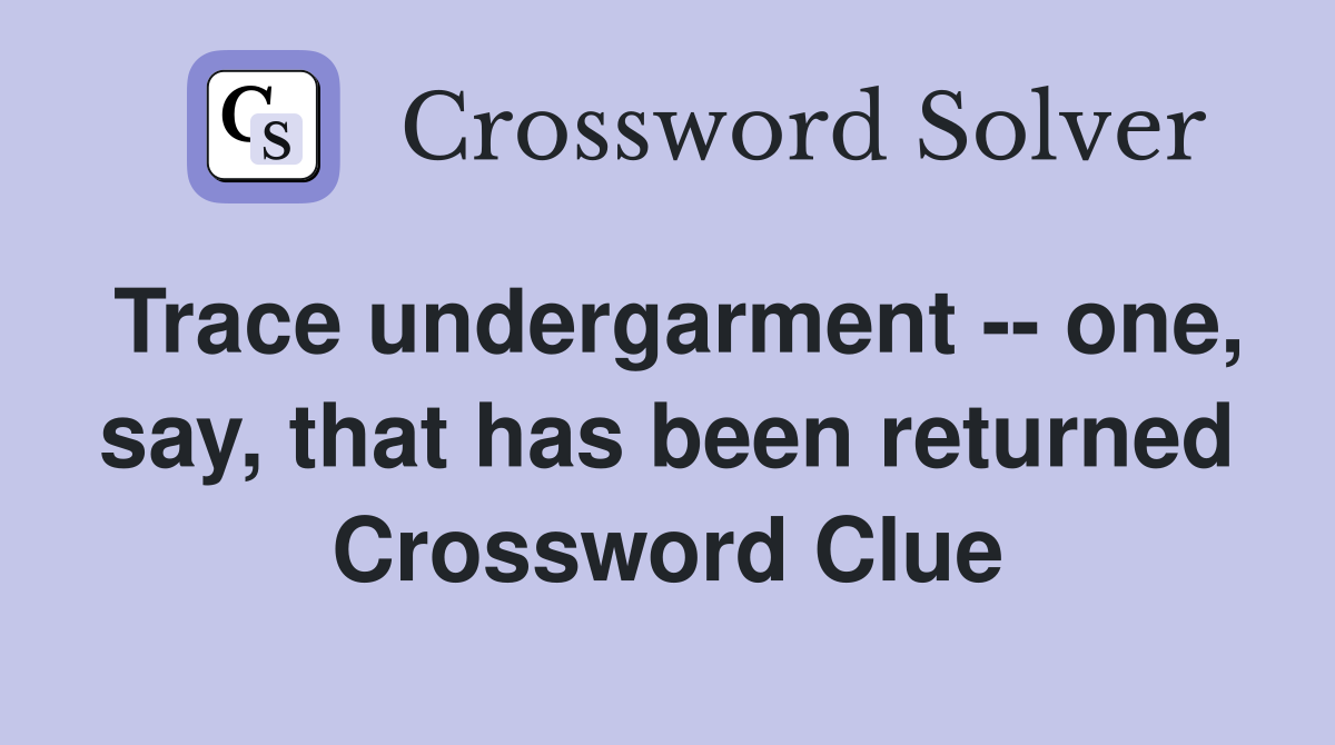 Trace undergarment -- one, say, that has been returned Crossword Clue