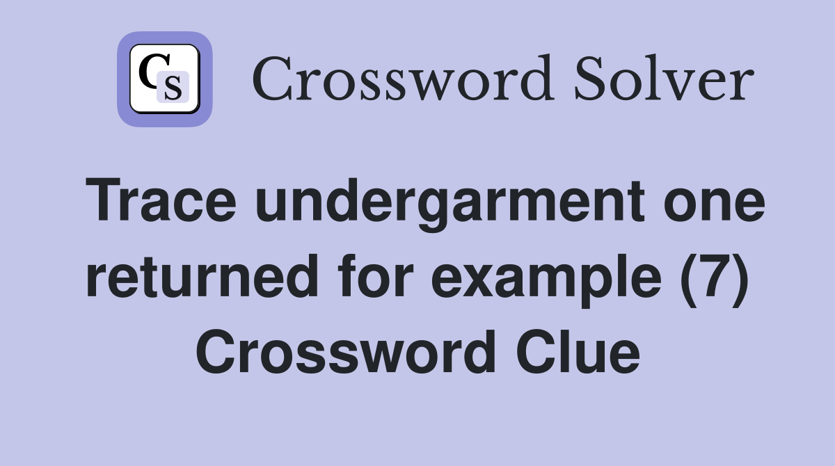 Trace undergarment one returned for example (7) Crossword Clue