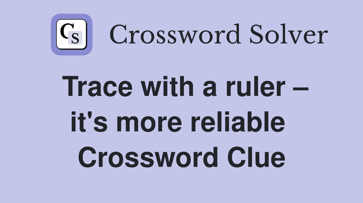 Trace with a ruler – it's more reliable  Crossword Clue