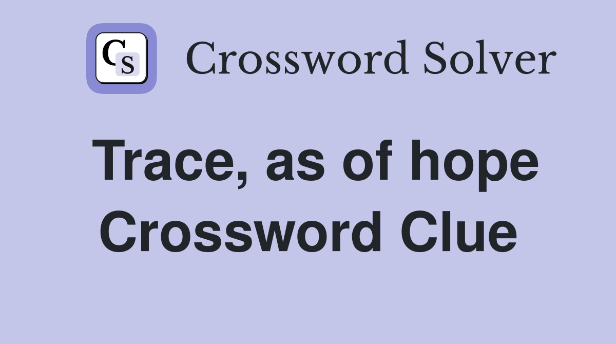 Trace, as of hope Crossword Clue