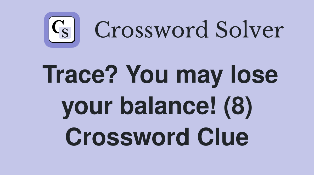 Trace? You may lose your balance! (8) Crossword Clue