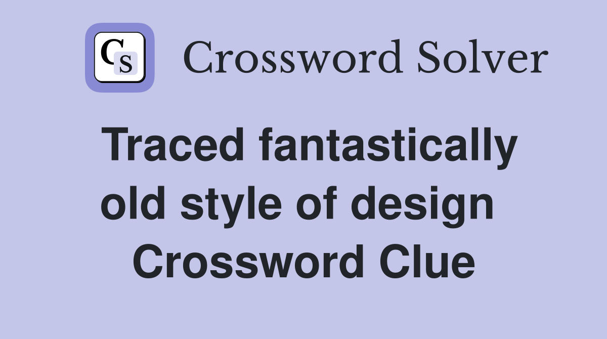 Traced fantastically old style of design  Crossword Clue