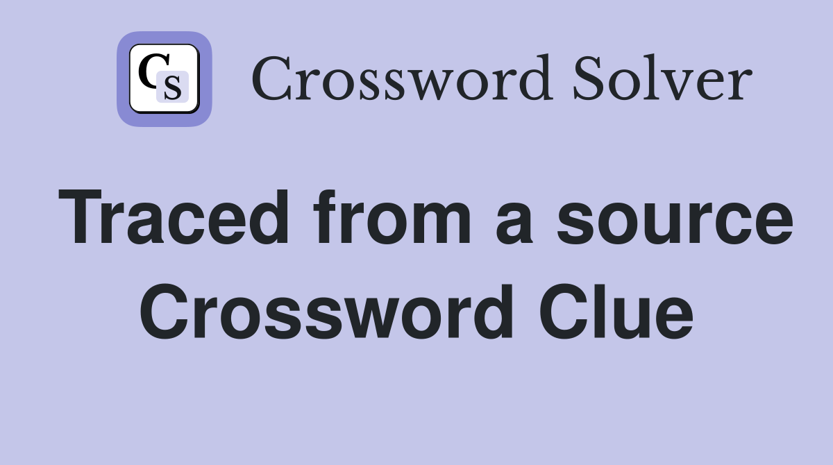 Traced from a source Crossword Clue