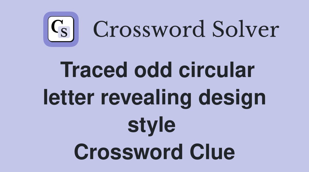 Traced odd circular letter revealing design style  Crossword Clue