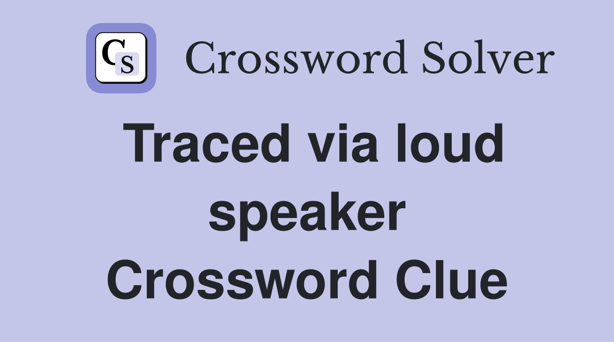 Traced via loud speaker Crossword Clue