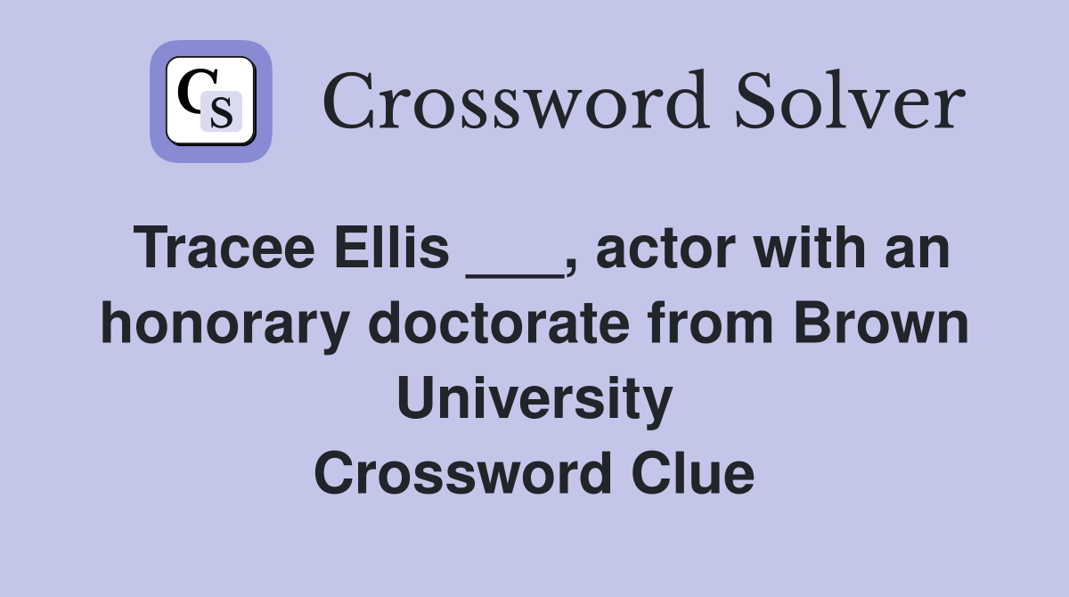 Tracee Ellis ___, actor with an honorary doctorate from Brown University Crossword Clue