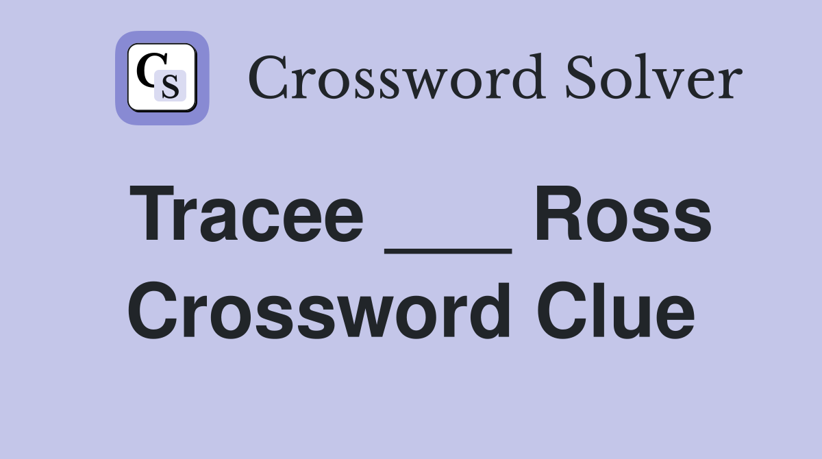 Tracee ___ Ross Crossword Clue