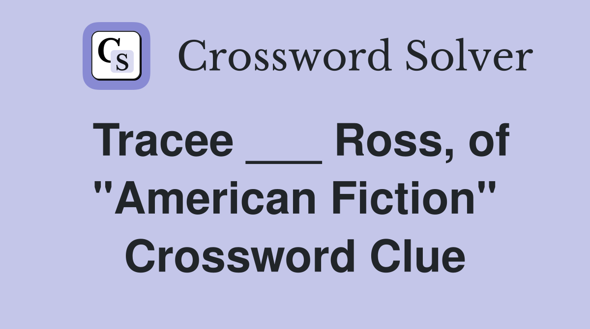 Tracee ___ Ross, of "American Fiction" Crossword Clue