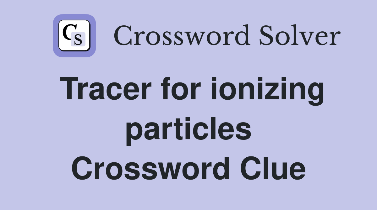 Tracer for ionizing particles Crossword Clue