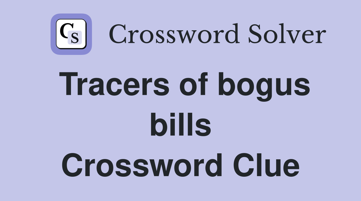 Tracers of bogus bills Crossword Clue