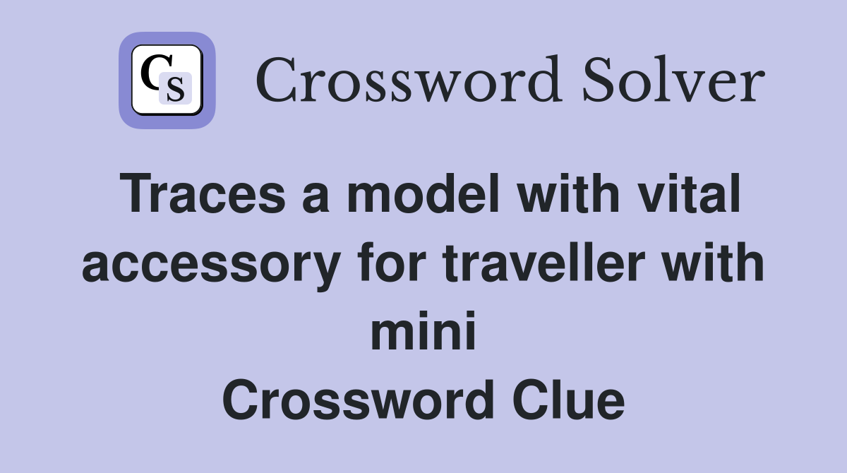 Traces a model with vital accessory for traveller with mini Crossword Clue