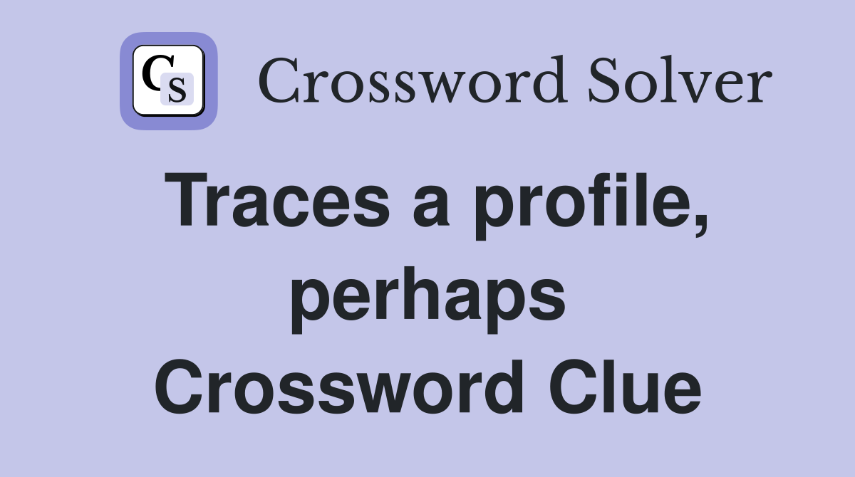 Traces a profile, perhaps Crossword Clue